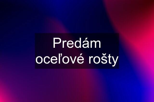 Predám oceľové rošty