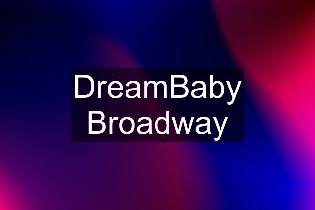 DreamBaby Broadway