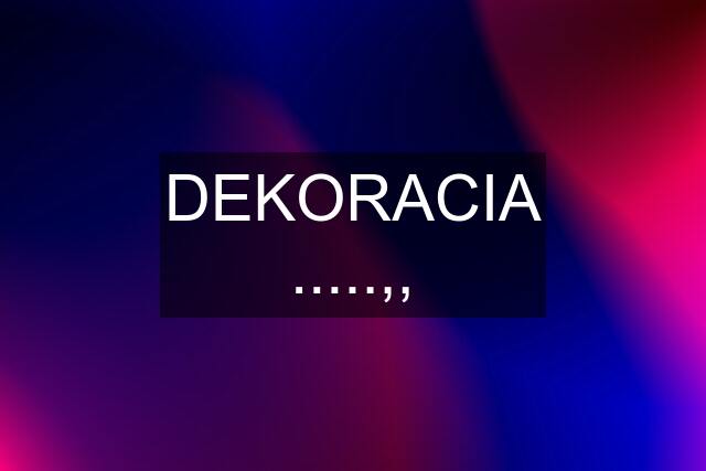 DEKORACIA .....,,