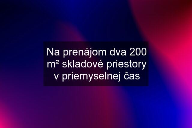 Na prenájom dva 200 m² skladové priestory v priemyselnej čas