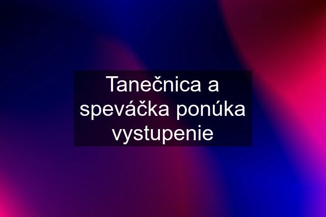 Tanečnica a speváčka ponúka vystupenie