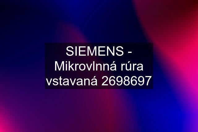 SIEMENS - Mikrovlnná rúra vstavaná 2698697