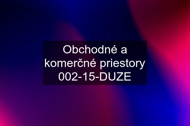 Obchodné a komerčné priestory 002-15-DUZE