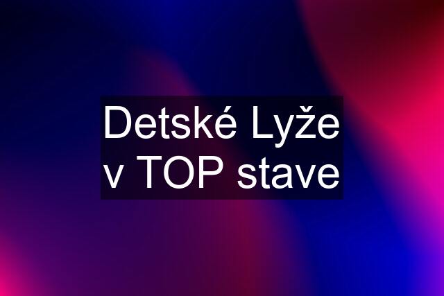 Detské Lyže v TOP stave