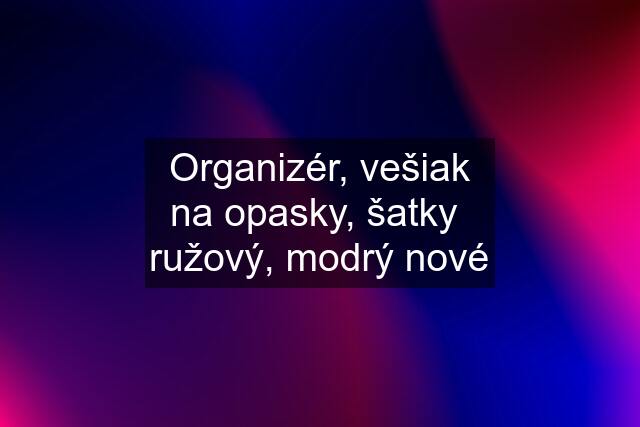 Organizér, vešiak na opasky, šatky  ružový, modrý nové