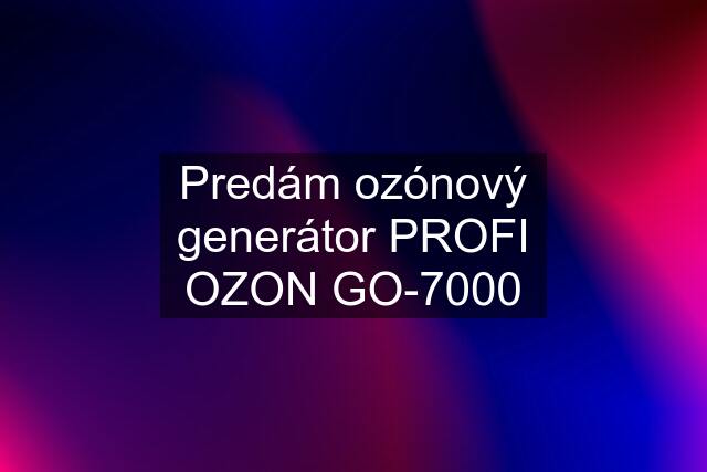 Predám ozónový generátor PROFI OZON GO-7000