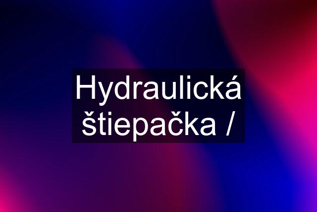 Hydraulická štiepačka /