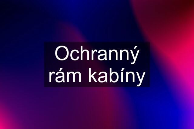 Ochranný rám kabíny