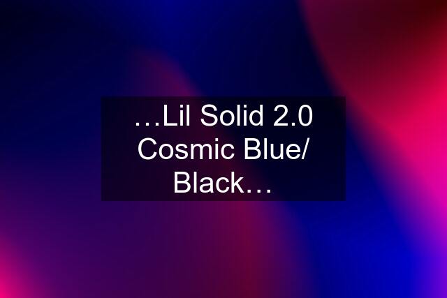 …Lil Solid 2.0 Cosmic Blue/ Black…