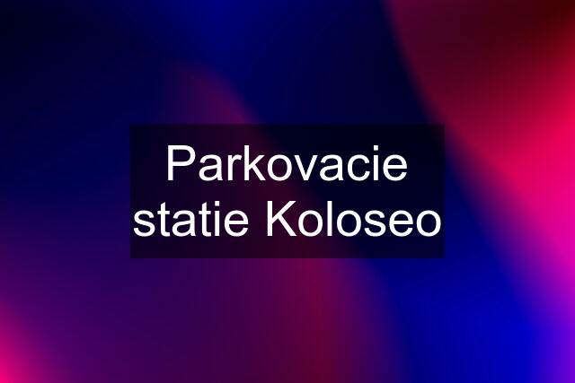 Parkovacie statie Koloseo