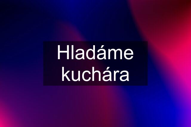 Hladáme kuchára