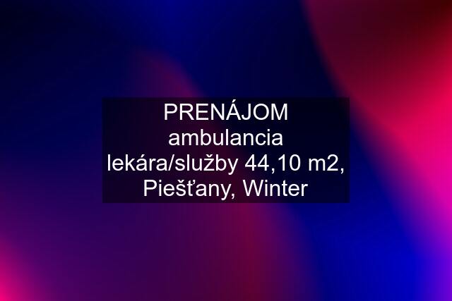 PRENÁJOM ambulancia lekára/služby 44,10 m2, Piešťany, Winter