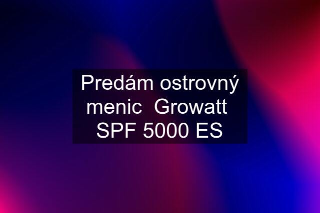 Predám ostrovný menic  Growatt  SPF 5000 ES