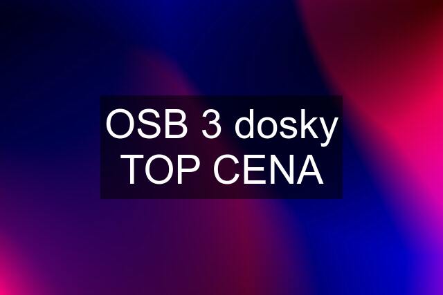 OSB 3 dosky TOP CENA