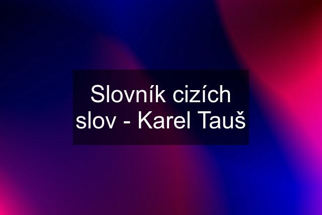 Slovník cizích slov - Karel Tauš