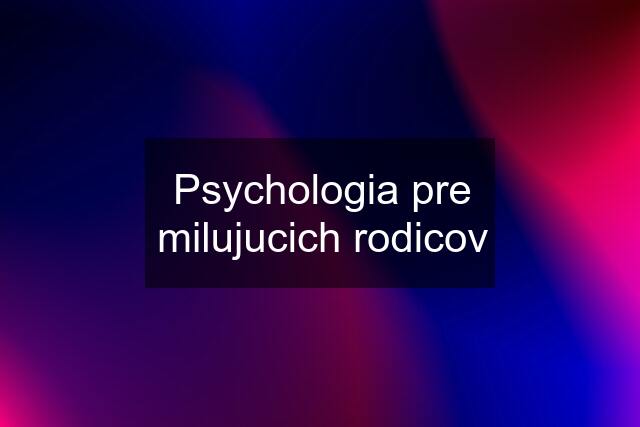 Psychologia pre milujucich rodicov