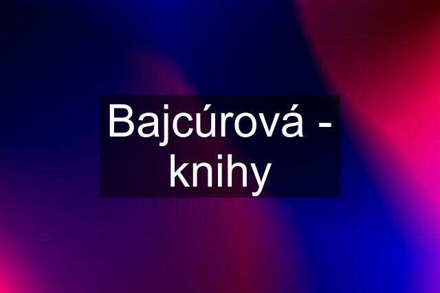 Bajcúrová - knihy