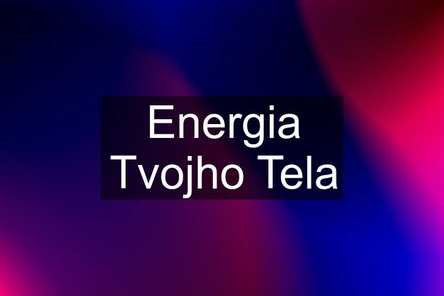 Energia Tvojho Tela