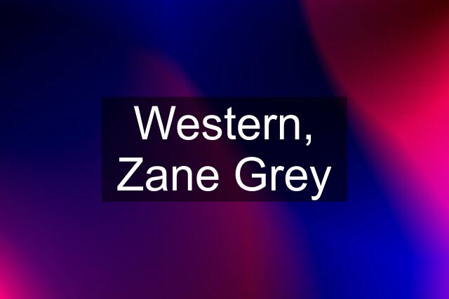 Western, Zane Grey