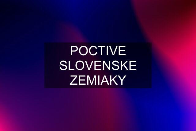 POCTIVE SLOVENSKE ZEMIAKY