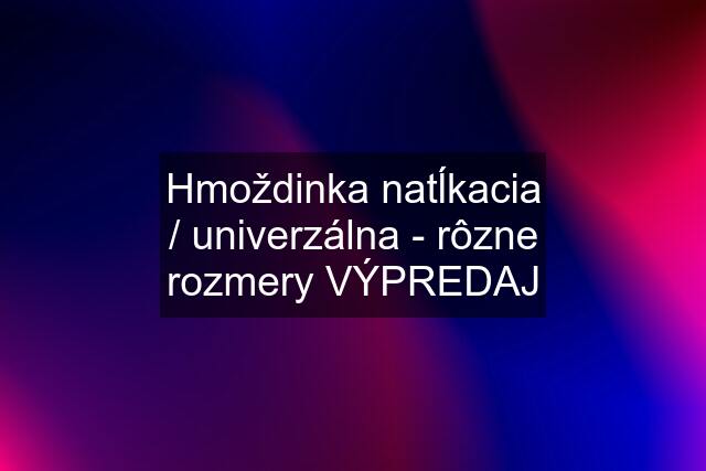 Hmoždinka natĺkacia / univerzálna - rôzne rozmery VÝPREDAJ