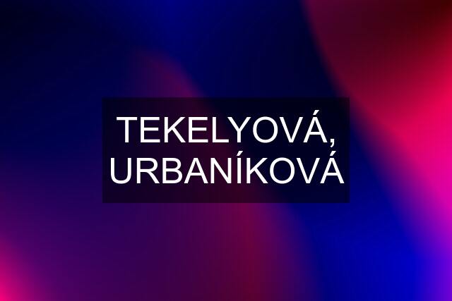 TEKELYOVÁ, URBANÍKOVÁ