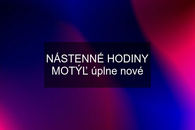 NÁSTENNÉ HODINY MOTÝĽ úplne nové