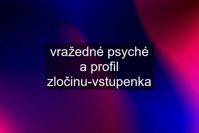 vražedné psyché a profil zločinu-vstupenka