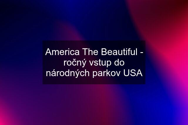 America The Beautiful - ročný vstup do národných parkov USA