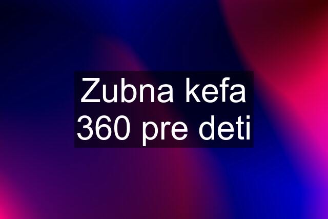 Zubna kefa 360 pre deti