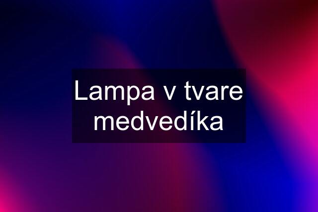 Lampa v tvare medvedíka