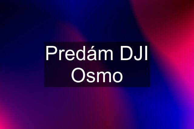 Predám DJI Osmo