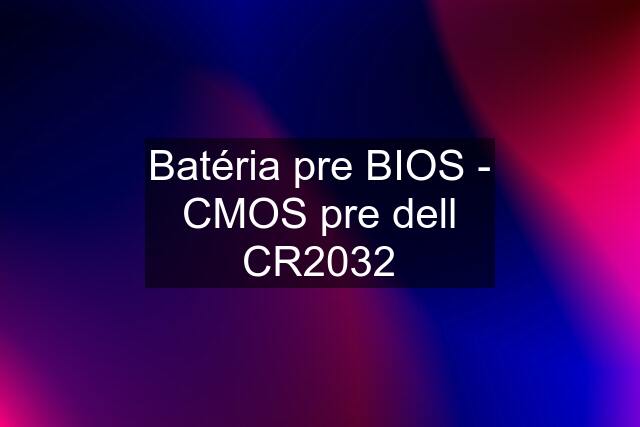 Batéria pre BIOS - CMOS pre dell CR2032