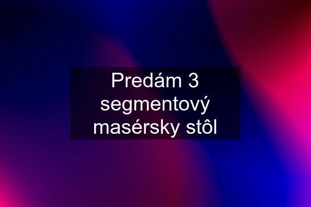 Predám 3 segmentový masérsky stôl