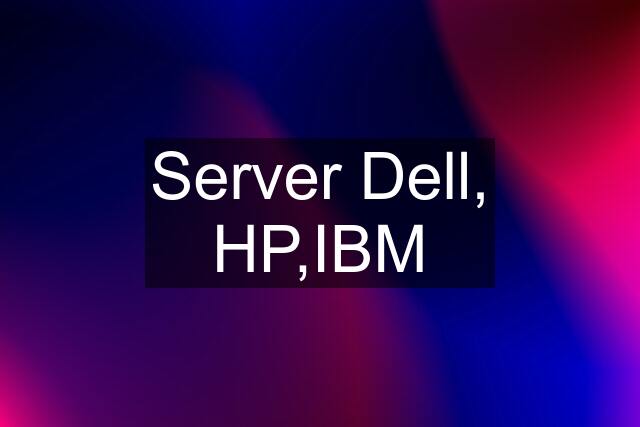 Server Dell, HP,IBM