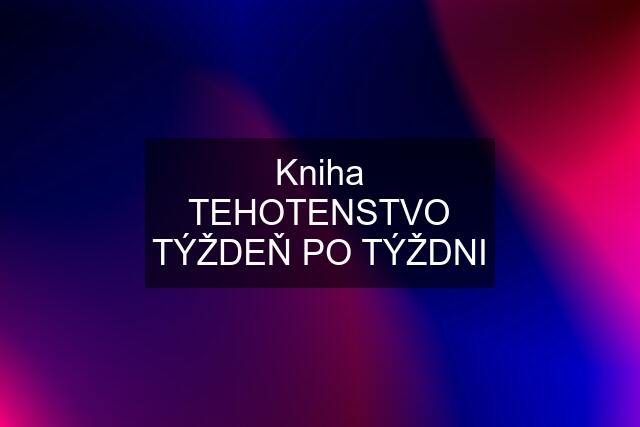 Kniha TEHOTENSTVO TÝŽDEŇ PO TÝŽDNI