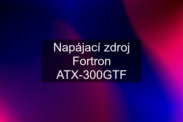 Napájací zdroj Fortron ATX-300GTF