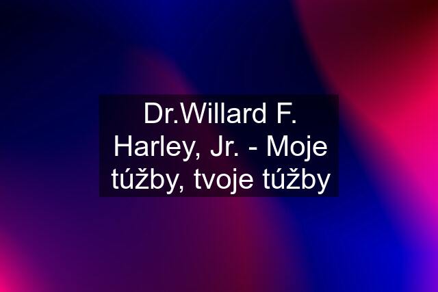 Dr.Willard F. Harley, Jr. - Moje túžby, tvoje túžby