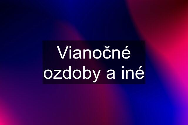 Vianočné ozdoby a iné