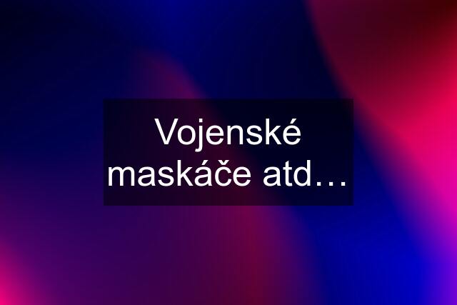 Vojenské maskáče atd…