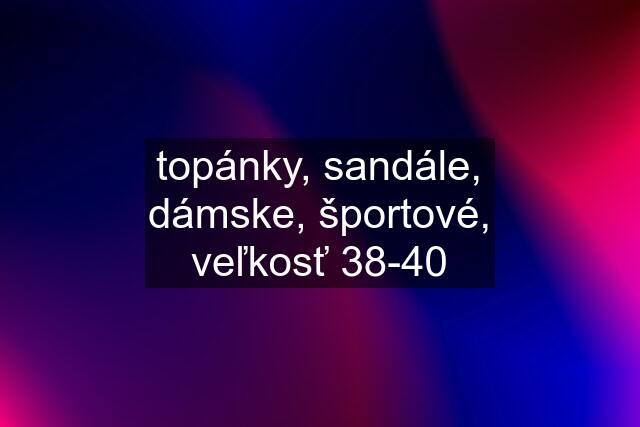 topánky, sandále, dámske, športové, veľkosť 38-40