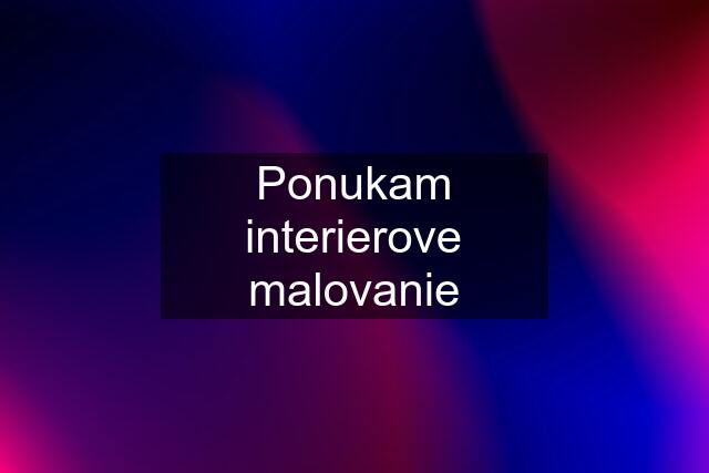 Ponukam interierove malovanie