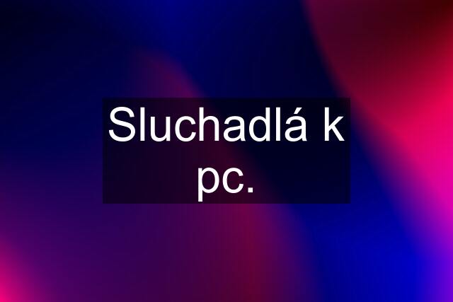 Sluchadlá k pc.