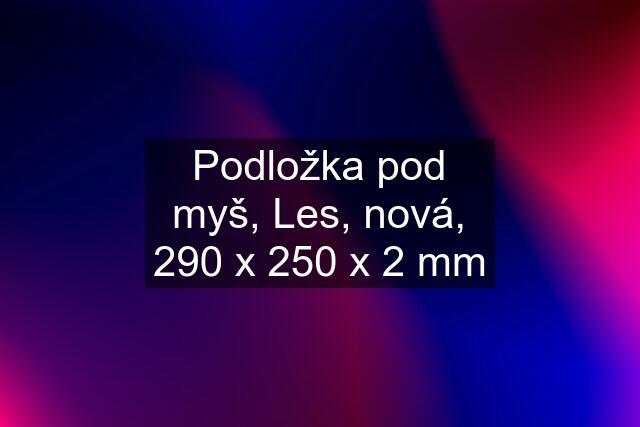 Podložka pod myš, Les, nová, 290 x 250 x 2 mm