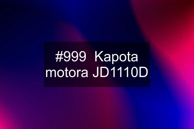 #999  Kapota motora JD1110D