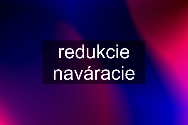 redukcie naváracie