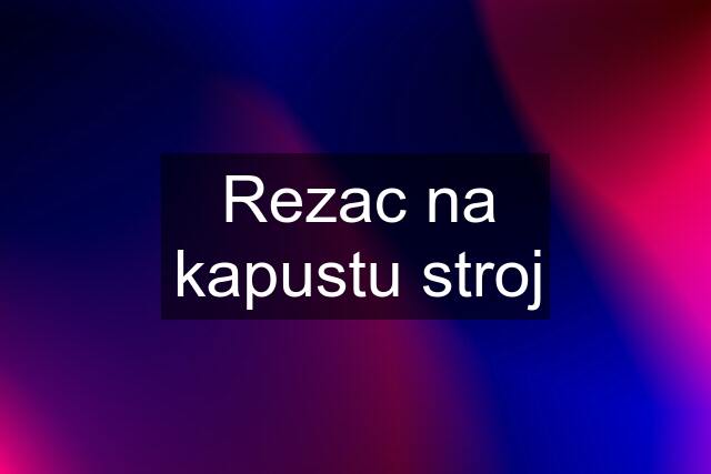 Rezac na kapustu stroj