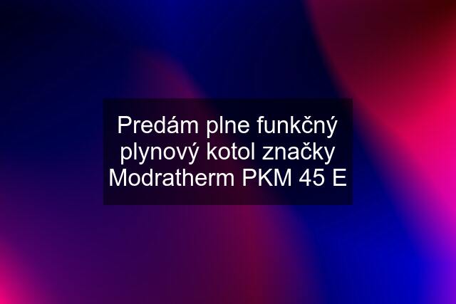 Predám plne funkčný plynový kotol značky Modratherm PKM 45 E