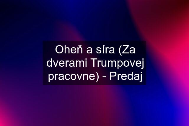 Oheň a síra (Za dverami Trumpovej pracovne) - Predaj