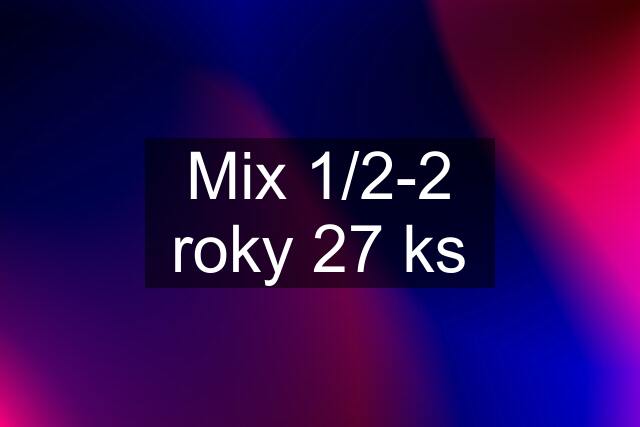 Mix 1/2-2 roky 27 ks